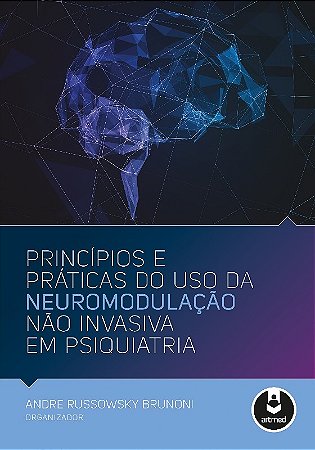 Principios e Praticas do Uso da Neuromodulacao Nao Invasiva em Psiquiatria