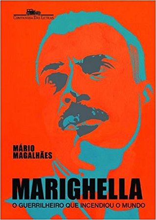 Marighella - o Guerrilheiro Que Incendiou o Mundo