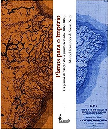Planos para o Imperio: os Planos de Viacao do Segundo Reinado (1869-1889)