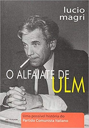Alfaiate de Ulm, o - Uma Possivel Historia do Partido Comunista Italiano