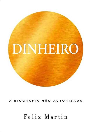 Dinheiro: Uma Biografia Nao Autorizada