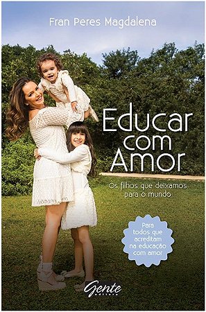 Educar com Amor - os Filhos Que Deixamos para o Mundo