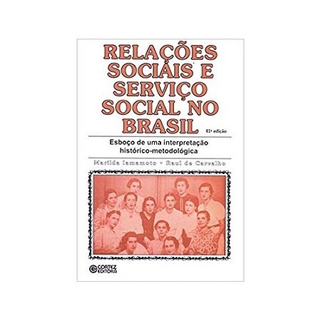 Relacoes Sociais e Servico Social no Brasil: Esboco de Uma Interpretacao Hi
