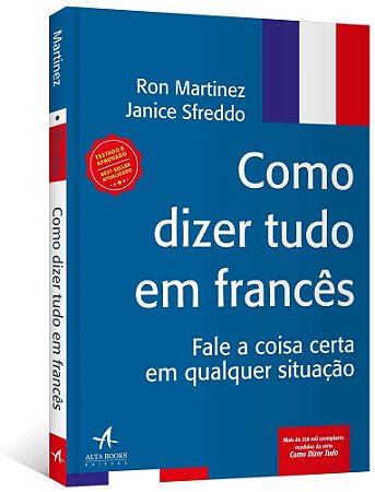 Como Dizer Tudo em Frances: Fale a Coisa Certa em Qualquer Situacao