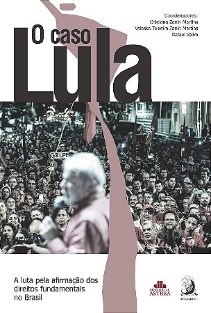 Caso Lula, O: a Luta Pela Afirmacao dos Direitos Fundamentais no Brasil