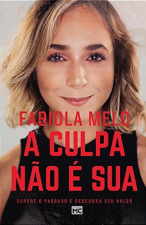 Culpa Nao e Sua, A: Supere o Passado e Descubra o Seu Valor