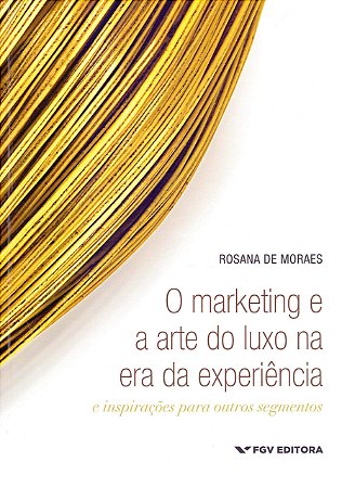 Marketing e a Arte do Luxo na era da Experiencia, o - e Inspiracoes para ou