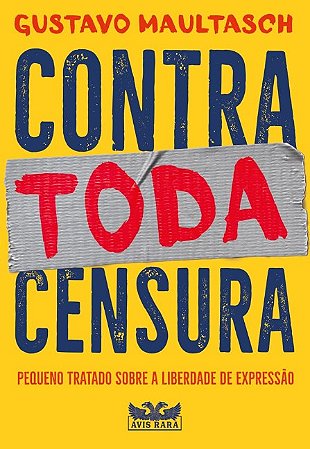 Contra Toda Censura: Pequeno Tratado sobre a Liberdade de Expressao