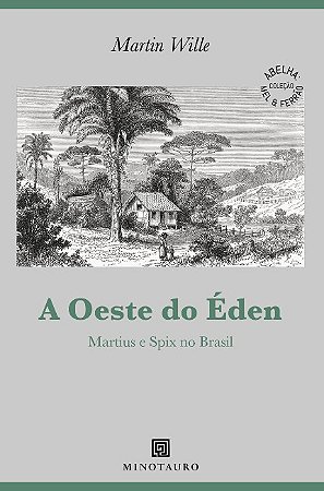 Oeste do Eden, A: Martius e Spix no Brasil