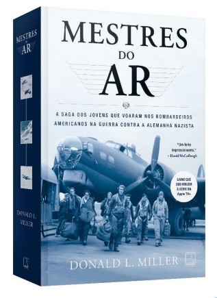 Mestres do Ar: a Saga dos Jovens Que Voaram Nos Bombardeios Americanos na