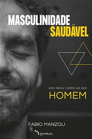 Masculinidade Saudavel: Uma Nova Forma de Ser Homem