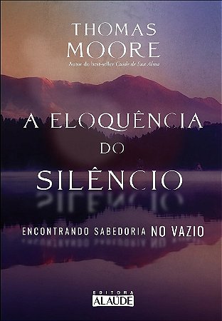 Eloquencia do Silencio, A: Encontrando Sabedoria no Vazio