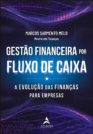 Gestao Financeira por Fluxo de Caixa: a Evolucao das Financas para Empresa