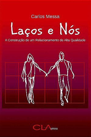 Lacos e Nos -  a Construcao de Um Relacionamento de Alta Qualidade