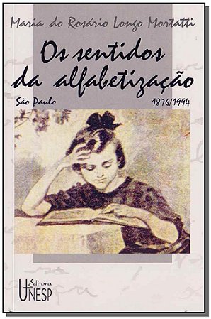 Sentidos da Alfabetizacao, Os: Sao Paulo/1876-1994