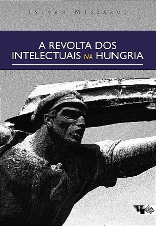 Revolta dos Intelectuais na Hungria, a - dos Debates sobre Lukacs e Tibor D