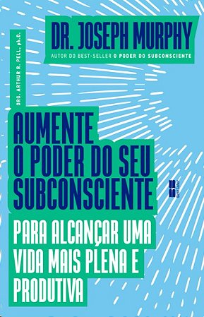 Aumente o Poder do Seu Subconsciente para Alcancar Uma Vida Mais Plena e pr