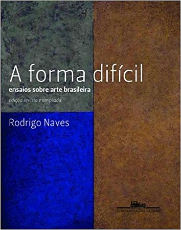 Forma Dificil, a - Ensaios sobre Arte Brasileira