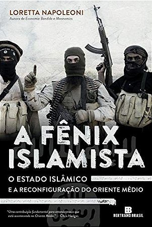 Fenix Islamista,a : o Estado Islamico e a Reconfiguracao do Oriente Medio
