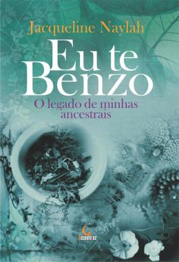 Eu te Benzo - o Legado de Minhas Ancestrais