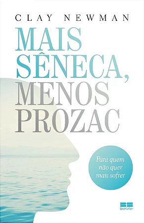 Mais Seneca, Menos Prozac - para Quem Nao Quer Mais Sofrer