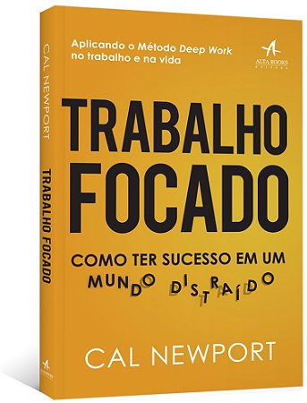 Trabalho Focado - Como Ter Sucesso em Um Mundo Distraido