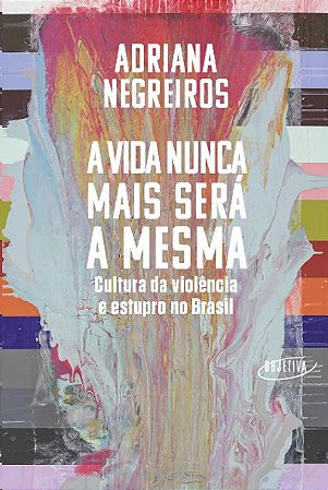 Vida Nunca Mais Sera a Mesma, A: Cultura da Violencia e Estupro no Brasil