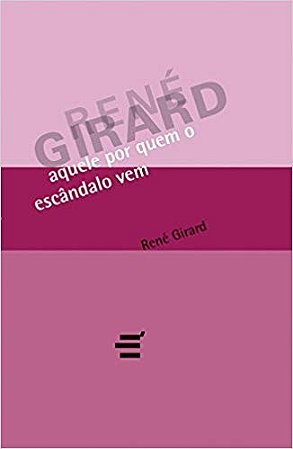Aquele por Quem o Escandalo Vem - Col. Biblioteca Rene Girard