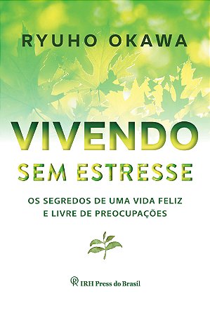 Vivendo sem Estresse - os Segredos de Uma Vida Feliz e Livre de Estresse