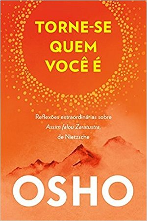 Torne-se Quem Voce e - Reflexoes Extraordinarias sobre Assim Falou Zaratust