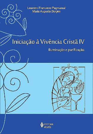 Iniciacao a Vivencia Crista Iv - Iluminacao e Purificacao - Col. Iniciacao
