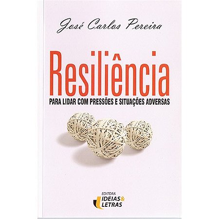 Resilencia - para Lidar com Pressoes e Situacoes Adversas