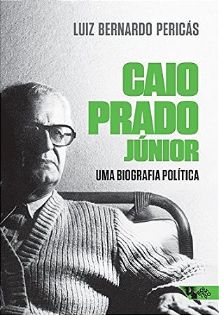 Caio Prado Junior: Uma Biografia Politica