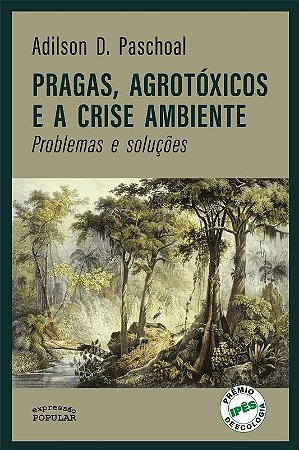 Pragas, Agrotoxicos e a Crise Ambiente: Problemas e Solucoes