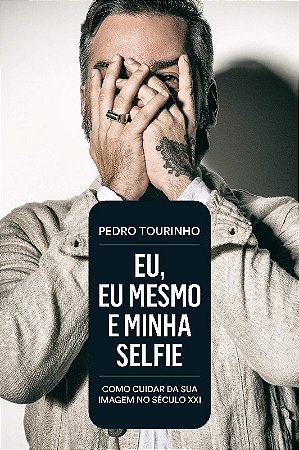 Eu, Eu Mesmo e Minha Selfie: Como Cuidar da Sua Imagem no Seculo Xxi
