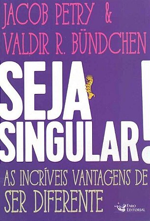 Seja Singular!: as Incriveis Vantagens de Ser Diferente