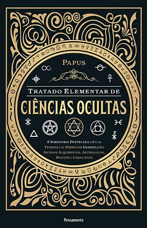 Tratado Elementar de Ciencias Ocultas: a Sabedoria Desvelada sobre as Teori