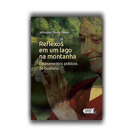 Reflexos em Um Lago na Montanha: Ensinamentos Praticos de Budismo