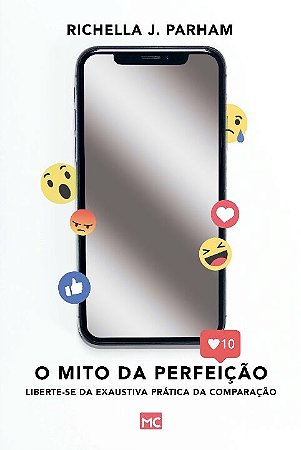 Mito da Perfeicao, O: Liberte-se da Exaustiva Pratica da Comparacao