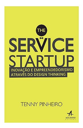 Service Startup, The - Inovacao e Empreendedorismo Atraves do Design Thinki