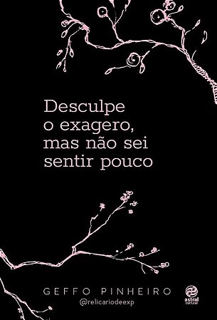 Desculpe o Exagero, Mas Não Sei Sentir Pouco