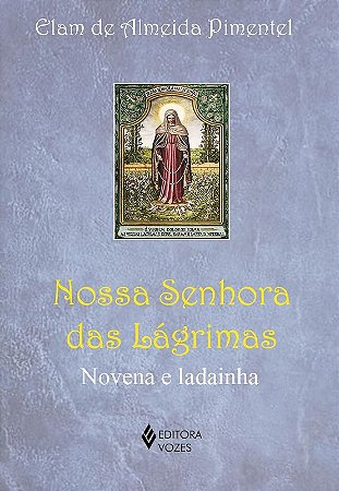 Nossa Senhora das Lagrimas: Novena e Ladainha