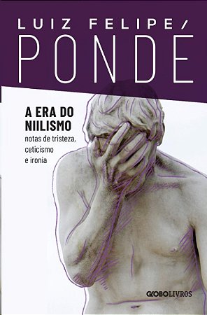 Era do Niilismo, A: Notas de Tristeza, Ceticismo e Ironia
