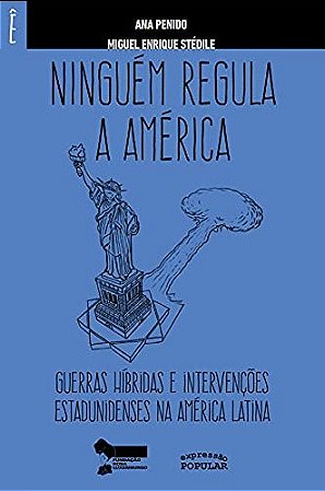 Ninguem Regula a America: Guerras Hibridas e Intervencoes Estadunidenses na