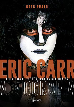 Eric Carr - a Biografia a Historia Oral de The Fox, o Baterista do Kiss