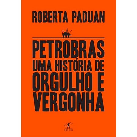 Petrobras - Uma Historia de Orgulho e Vergonha