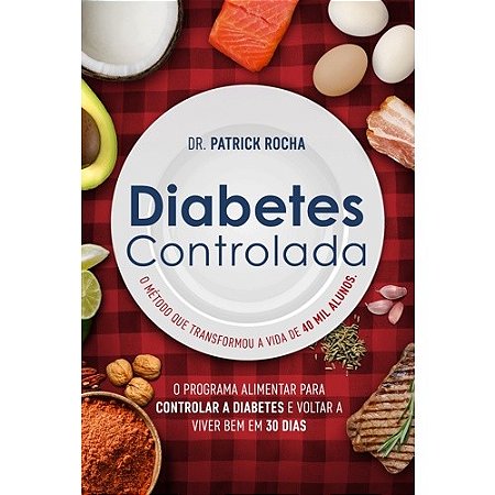 Diabetes Controlada - o Programa Alimentar para Controlar a Diabetes e Volt