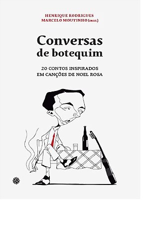 Conversas de Botequim - 20 Contos Inspirados em Cancoes de Noel Rosa