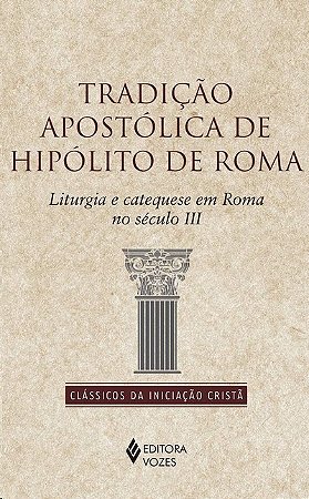 Tradicao Apostolica de Hipolito de Roma: Liturgia e Cataquese em Roma no se