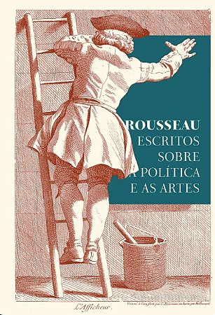 Rousseau: Escritos sobre a Politica e as Artes - Textos Essenciais